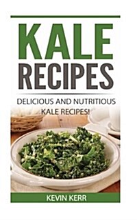 Kale Recipes: Delicious and Nutritious Kale Recipes! (Vegan Kale Recipes) (Paperback)