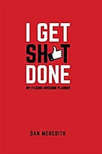 I Get Sh*t Done : My F*cking Awesome Planner (Hardcover)