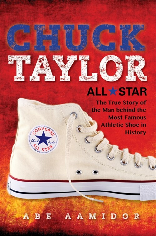 Chuck Taylor, All Star: The True Story of the Man Behind the Most Famous Athletic Shoe in History (Paperback, Commemorative)