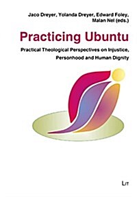 Practicing Ubuntu, 20: Practical Theological Perspectives on Injustice, Personhood and Human Dignity (Paperback)