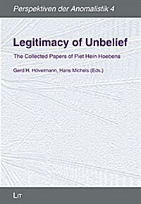 Legitimacy of Unbelief, 4: The Collected Papers of Piet Hein Hoebens (Paperback)