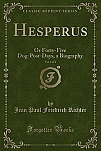 Hesperus, Vol. 1 of 2: Or Forty-Five Dog-Post-Days, a Biography (Classic Reprint) (Paperback)