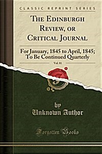 The Edinburgh Review, or Critical Journal, Vol. 81: For January, 1845 to April, 1845, to Be Continued Quarterly (Classic Reprint) (Paperback)