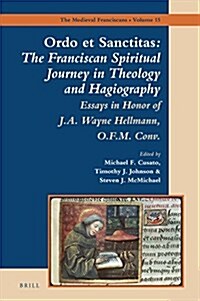 Ordo Et Sanctitas: The Franciscan Spiritual Journey in Theology and Hagiography: Essays in Honor of J. A. Wayne Hellmann, O.F.M. Conv. (Hardcover)