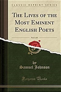 The Lives of the Most Eminent English Poets, Vol. 1 of 3 (Classic Reprint) (Paperback)