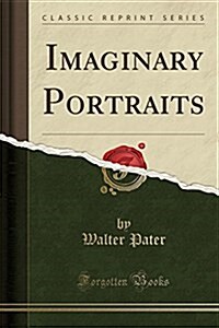 Imaginary Portraits (Classic Reprint) (Paperback)
