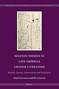 Wanton Women in Late-Imperial Chinese Literature: Models, Genres, Subversions and Traditions (Hardcover)