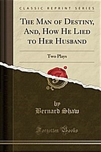 The Man of Destiny, And, How He Lied to Her Husband: Two Plays (Classic Reprint) (Paperback)