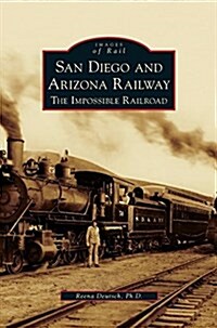 San Diego and Arizona Railway: The Impossible Railroad (Hardcover)