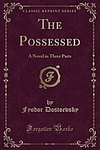 The Possessed: A Novel in Three Parts (Classic Reprint) (Paperback)