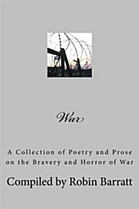 War: A Collection of Poetry and Prose on the Bravery and Horror of War (Paperback)