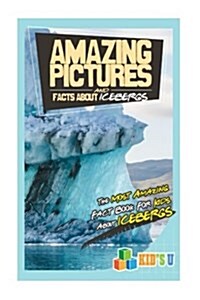 Amazing Pictures and Facts about Icebergs: The Most Amazing Fact Book for Kids about Icebergs (Paperback)