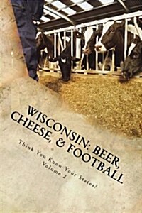 Wisconsin: Beer, Cheese, & Football (Paperback)