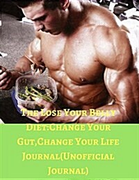 The Lose Your Belly Diet: Change Your Gut, Change Your Life Journal(unofficial Journal) (Paperback)