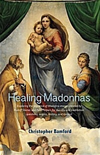 Healing Madonnas: Exploring the Sequence of Madonna Images Created by Rudolf Steiner and Felix Peipers for Use in Therapy and Meditation (Paperback)