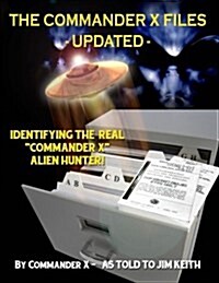 The Commander X Files - Updated: Identifying The Real Commander X - Alien Hunter (Paperback)