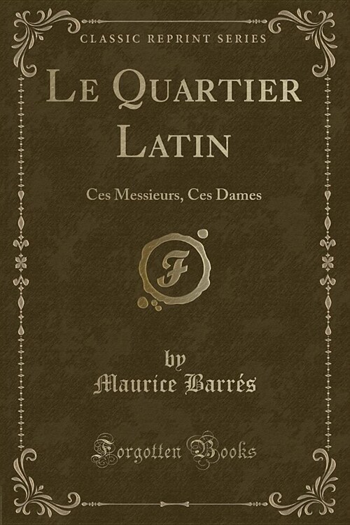 Le Quartier Latin: Ces Messieurs, Ces Dames (Classic Reprint) (Paperback)