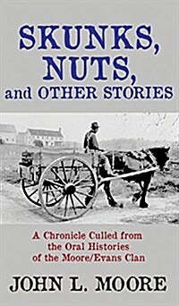 Skunks, Nuts and Other Stories: A Chronicle Culled from the Oral Histories of the Moore/Evans Clan (Hardcover)