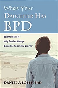 When Your Daughter Has Bpd: Essential Skills to Help Families Manage Borderline Personality Disorder (Paperback)