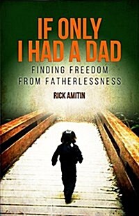 If Only I Had a Dad: Finding Freedom from Fatherlessness (Paperback)