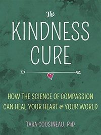 (The) kindness cure : how the science of compassion can heal your heart & your worldThe kindness cure : how the science of compassion can heal your heart & your world