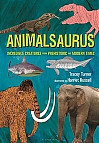 Animalsaurus: Incredible Creatures from Prehistoric and Modern Times (Hardcover)