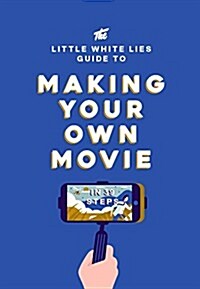 The Little White Lies Guide to Making Your Own Movie : In 39 Steps (Hardcover)