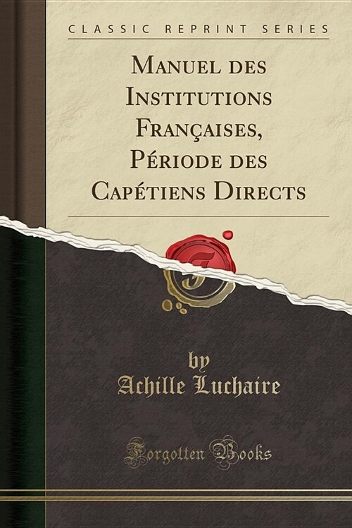 Manuel Des Institutions Francaises, Periode Des Capetiens Directs (Classic Reprint) (Paperback)