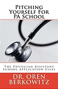 Pitching Yourself for Pa School: The Physician Assistant School Application Essay (Paperback)