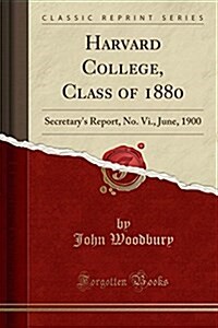 Harvard College, Class of 1880: Secretarys Report, No. VI., June, 1900 (Classic Reprint) (Paperback)