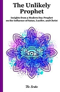 The Unlikely Prophet: Insights from a Modern Day Prophet on the Influence of Satan, Lucifer, and Christ (Paperback)