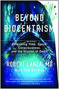 Beyond Biocentrism: Rethinking Time, Space, Consciousness, and the Illusion of Death (Paperback)