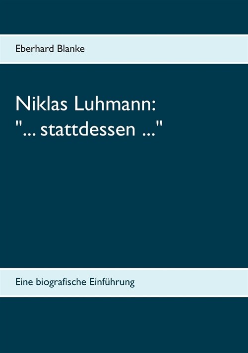 Niklas Luhmann: ... stattdessen ...: Eine biografische Einf?rung (Paperback)