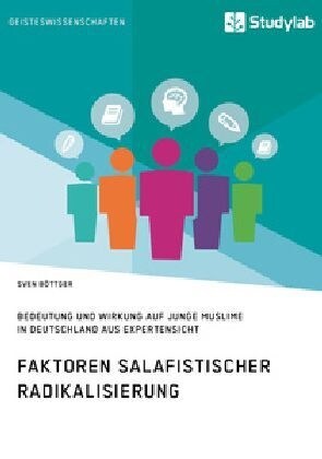 Faktoren Salafistischer Radikalisierung. Bedeutung Und Wirkung Auf Junge Muslime in Deutschland Aus Expertensicht (Paperback)