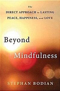 Beyond Mindfulness: The Direct Approach to Lasting Peace, Happiness, and Love (Paperback)