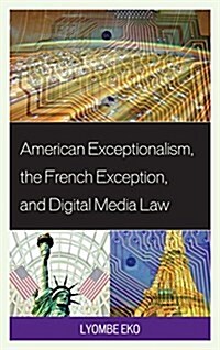 American Exceptionalism, the French Exception, and Digital Media Law (Paperback)