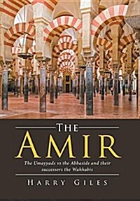 The Amir: The Umayyads Vs the Abbasids and Their Successors the Wahhabis (Hardcover)