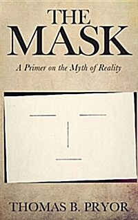 The Mask: A Primer on the Myth of Reality (Hardcover)
