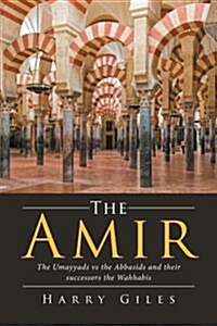 The Amir: The Umayyads Vs the Abbasids and Their Successors the Wahhabis (Paperback)