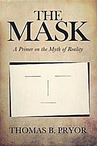 The Mask: A Primer on the Myth of Reality (Paperback)