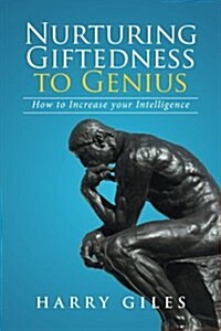 Nurturing Giftedness to Genius: How to Increase Your Intelligence (Paperback)