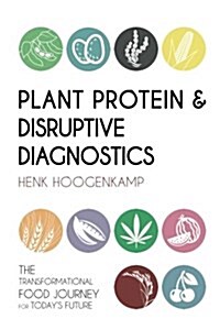 Plant Protein & Disruptive Diagnostics: The Transformational Food Journey for Todays Future (Paperback)
