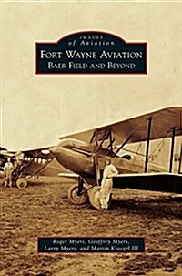 Fort Wayne Aviation: Baer Field and Beyond (Hardcover)