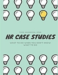 HR Case Studies....: What to Do When You Dont Know What to Do. (Paperback)