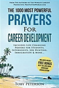 Prayer the 1000 Most Powerful Prayers for Career Development: Includes Life Changing Prayers for Students, Internships, Job Hunting, Immigration & Mor (Paperback)