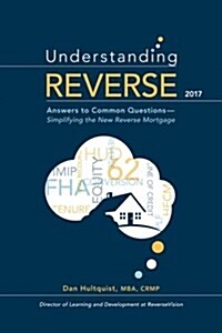 Understanding Reverse - 2017: Answers to Common Questions - Simplifying the New Reverse Mortgage (Paperback)