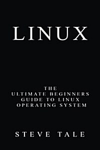 Linux: The Ultimate Beginners Guide to Linux Operating System (Paperback)