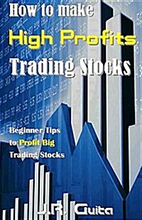 How to Make High Profits Trading Stocks: Beginner Tips to Profit Big Trading Stocks (Paperback)