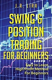 Swing & Position Trading for Beginners: Easy to Learn High Profit Method for Beginners (Paperback)