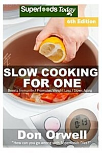 Slow Cooking for One: Over 115 Quick & Easy Gluten Free Low Cholesterol Whole Foods Slow Cooker Meals Full of Antioxidants & Phytochemicals (Paperback)